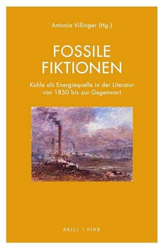 Fossile Fiktionen: Kohle als Energiequelle in der Literatur von 1850 bis zur Gegenwart (Literatur und Ökonomie, Band 13)