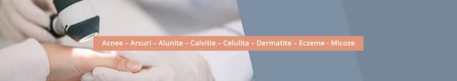 Acnee – Arsuri – Alunite – Calvitie – Celulita – Dermatite – Eczeme - Micoze